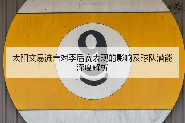 太阳交易流言对季后赛表现的影响及球队潜能深度解析